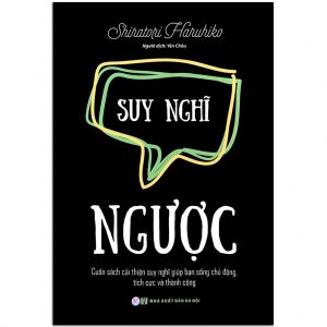 Sách - Suy Nghĩ Ngược - Cuốn Sách Bạn Cải Thiện Suy Nghĩ Giúp Bạn Sống Chủ Động, Tích Cực Và Thành Công